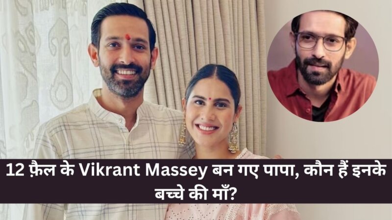 12 फ़ैल के Vikrant Massey बन गए पापा, कौन हैं इनके बच्चे की माँ?