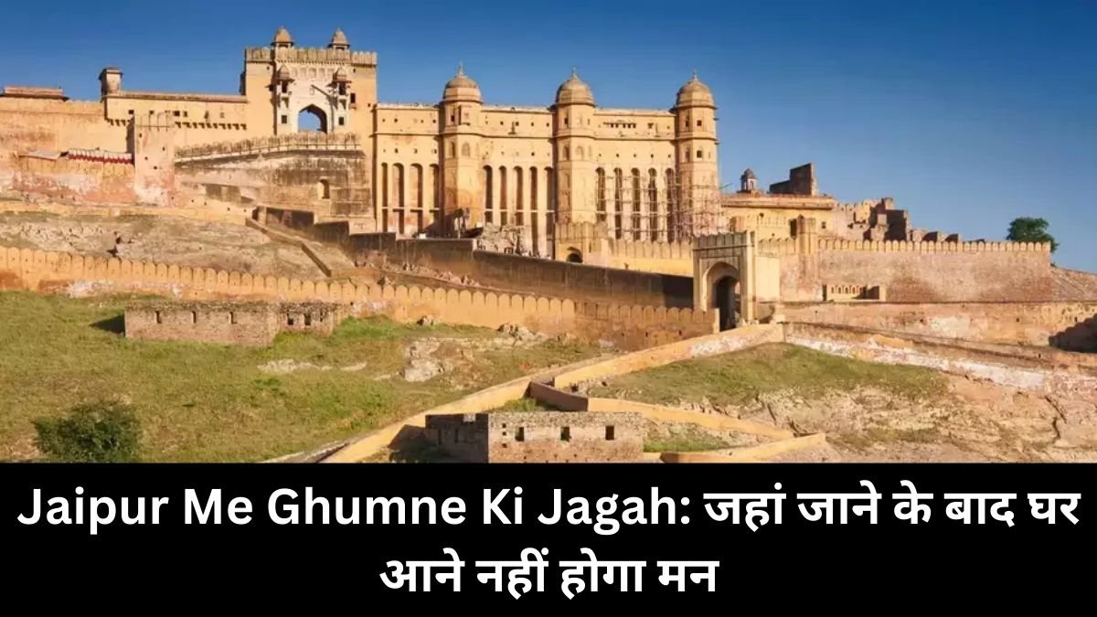 Jaipur Me Ghumne Ki Jagah: जहां जाने के बाद घर आने नहीं होगा मन   