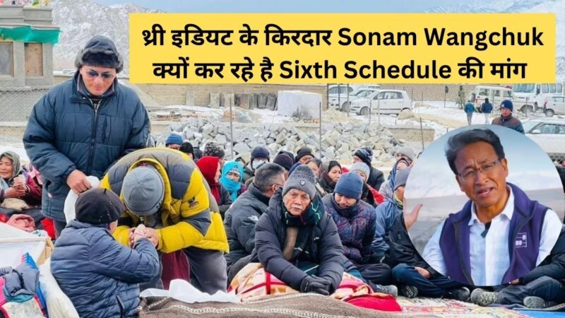 थ्री इडियट के किरदार Sonam Wangchuk क्यों कर रहे है Sixth Schedule की मांग 