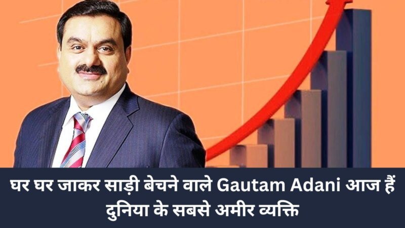 घर घर जाकर साड़ी बेचने वाले Gautam Adani आज हैं दुनिया के 12वें सबसे अमीर व्यक्ति 